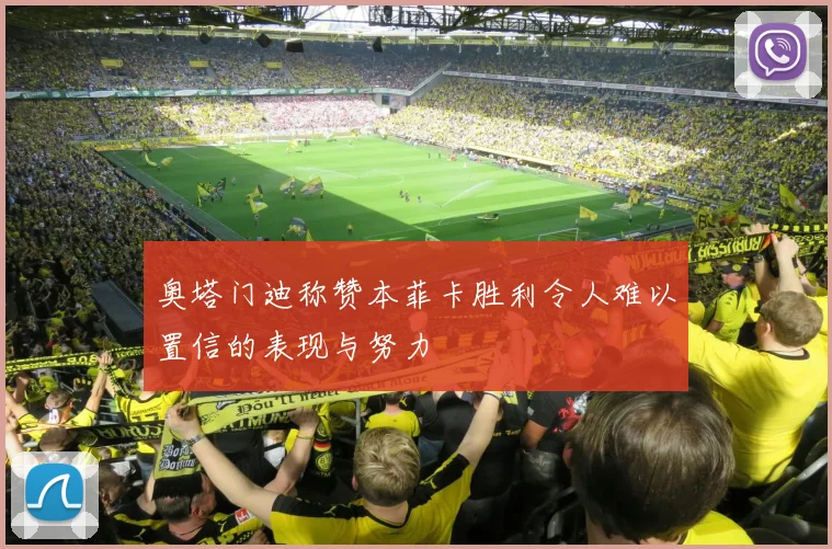 奥塔门迪称赞本菲卡胜利令人难以置信的表现与努力