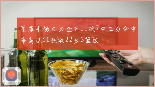 墨菲半场火力全开11投7中三分命中率高达50狂砍22分3篮板